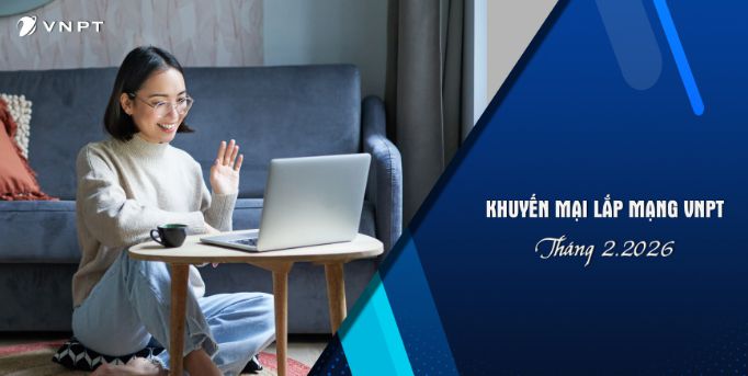 Lắp đặt mạng VNPT tháng 2/2026 – Internet mạnh mẽ, khởi đầu năm mới bứt phá